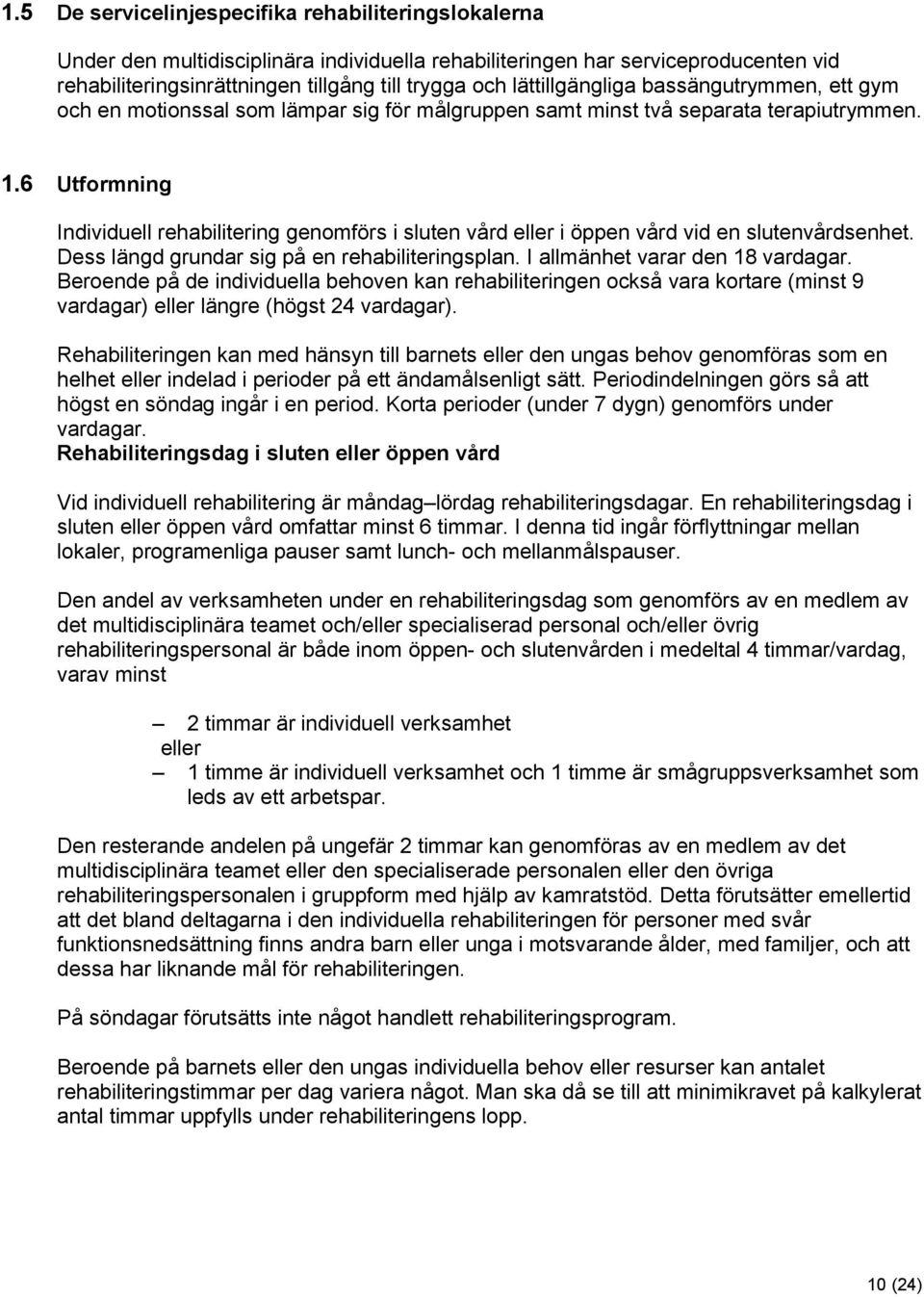 6 Utformning Individuell rehabilitering genomförs i sluten vård eller i öppen vård vid en slutenvårdsenhet. Dess längd grundar sig på en rehabiliteringsplan. I allmänhet varar den 18 vardagar.