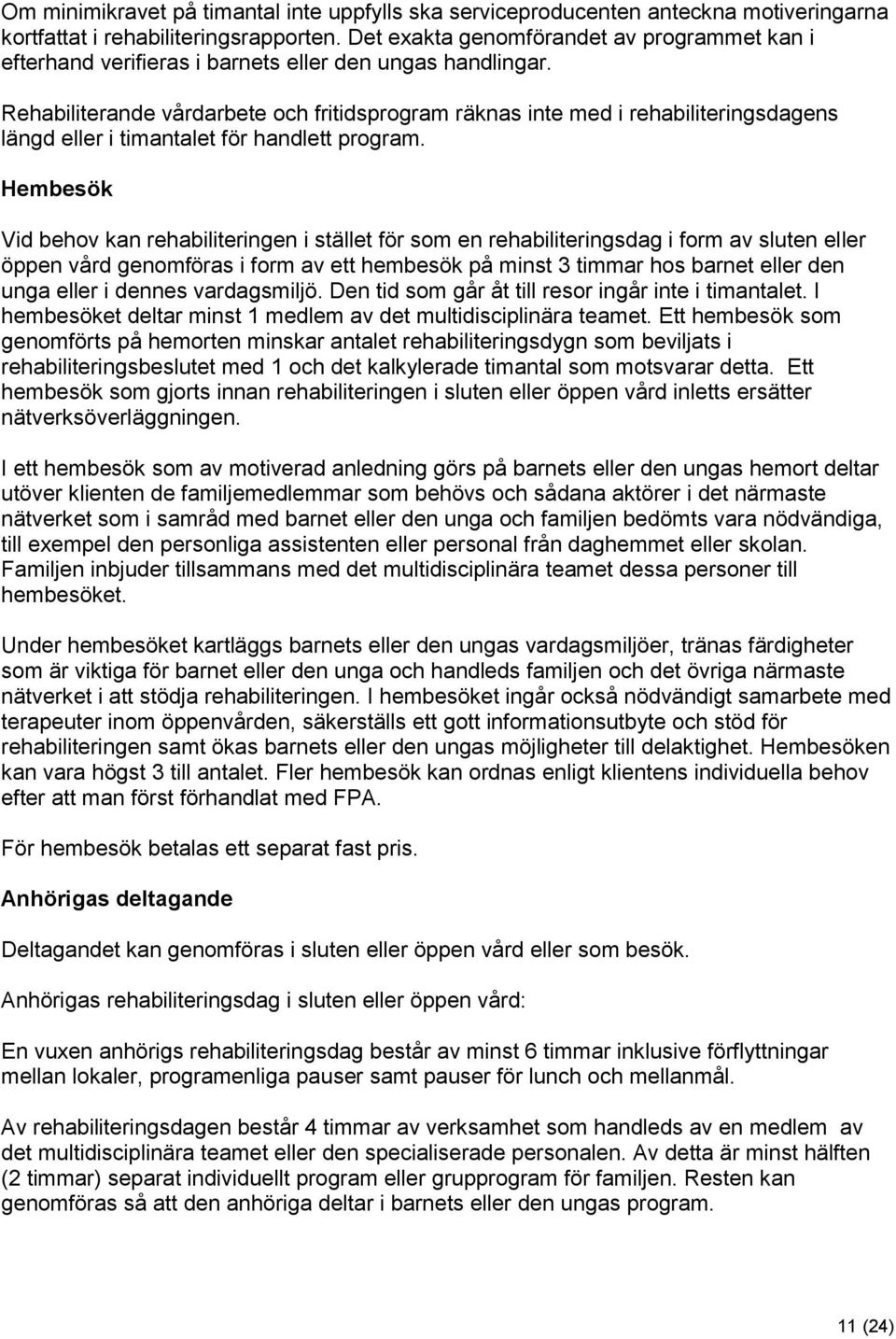 Rehabiliterande vårdarbete och fritidsprogram räknas inte med i rehabiliteringsdagens längd eller i timantalet för handlett program.