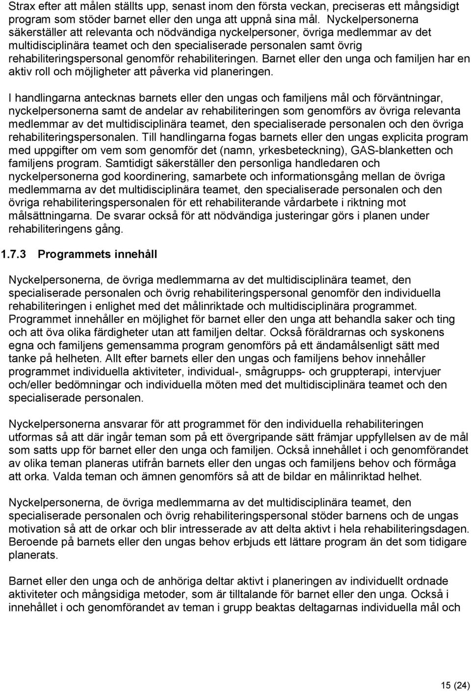 genomför rehabiliteringen. Barnet eller den unga och familjen har en aktiv roll och möjligheter att påverka vid planeringen.