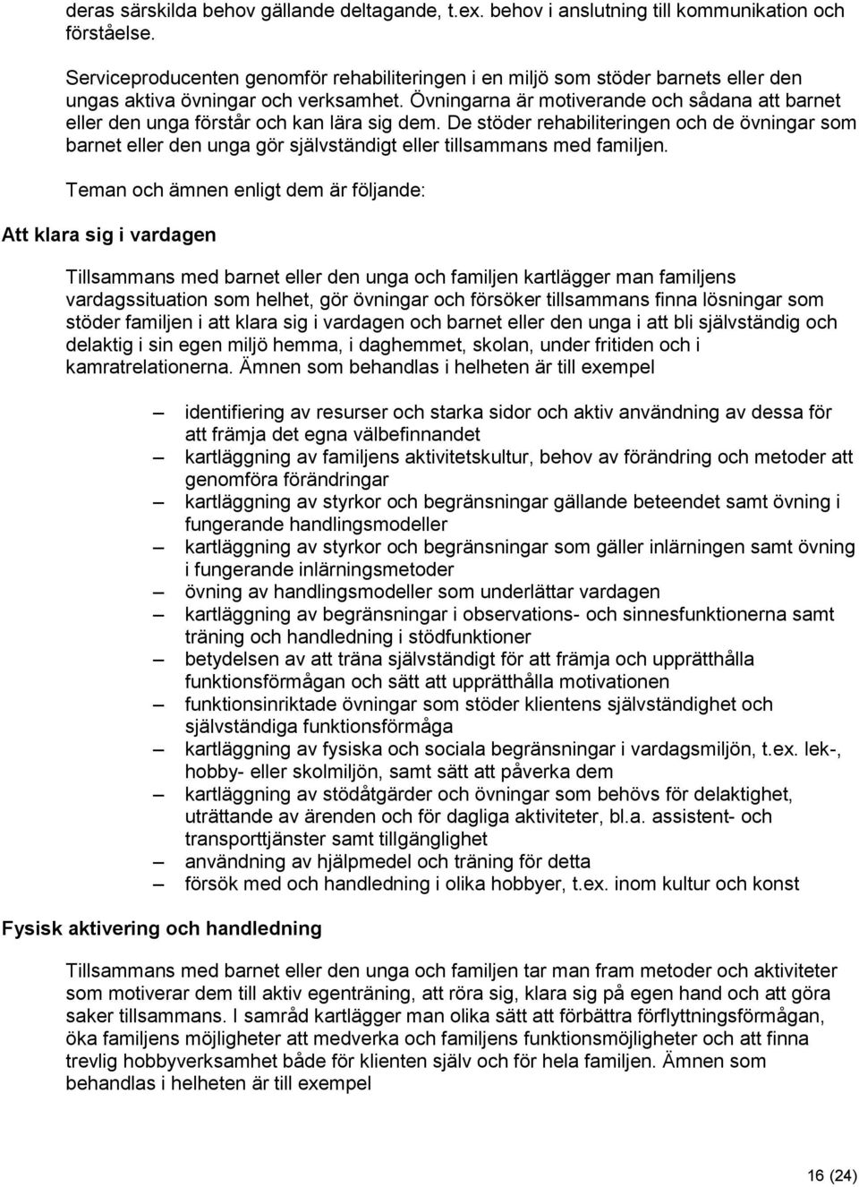 Övningarna är motiverande och sådana att barnet eller den unga förstår och kan lära sig dem.