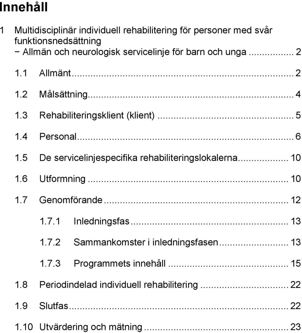 5 De servicelinjespecifika rehabiliteringslokalerna... 10 1.6 Utformning... 10 1.7 Genomförande... 12 1.7.1 Inledningsfas... 13 1.7.2 Sammankomster i inledningsfasen.
