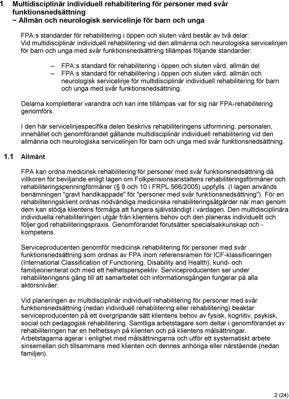 standarder: FPA:s standard för rehabilitering i öppen och sluten vård, allmän del FPA:s standard för rehabilitering i öppen och sluten vård, allmän och neurologisk servicelinje för multidisciplinär