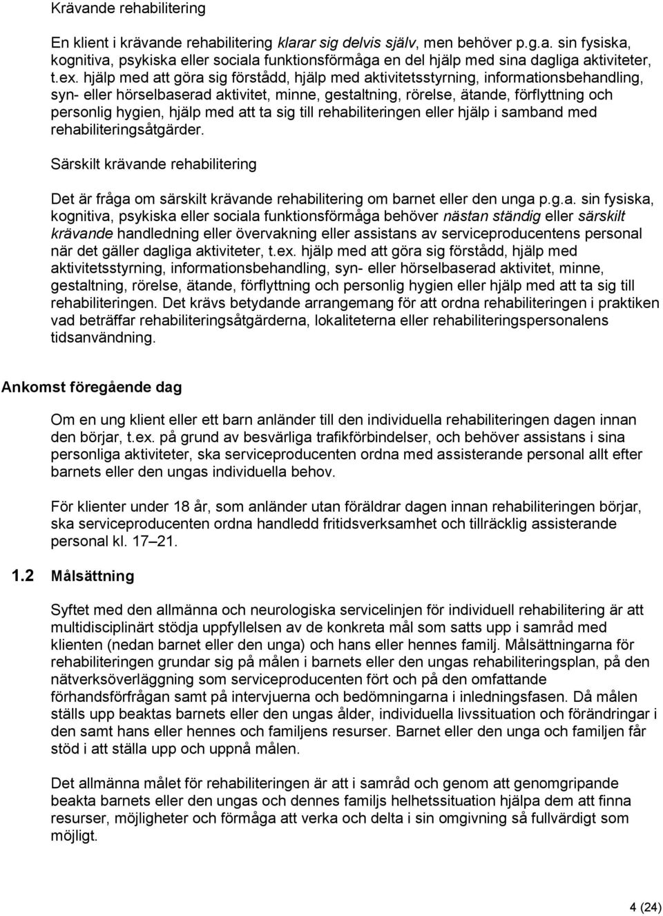 hjälp med att ta sig till rehabiliteringen eller hjälp i samband med rehabiliteringsåtgärder.