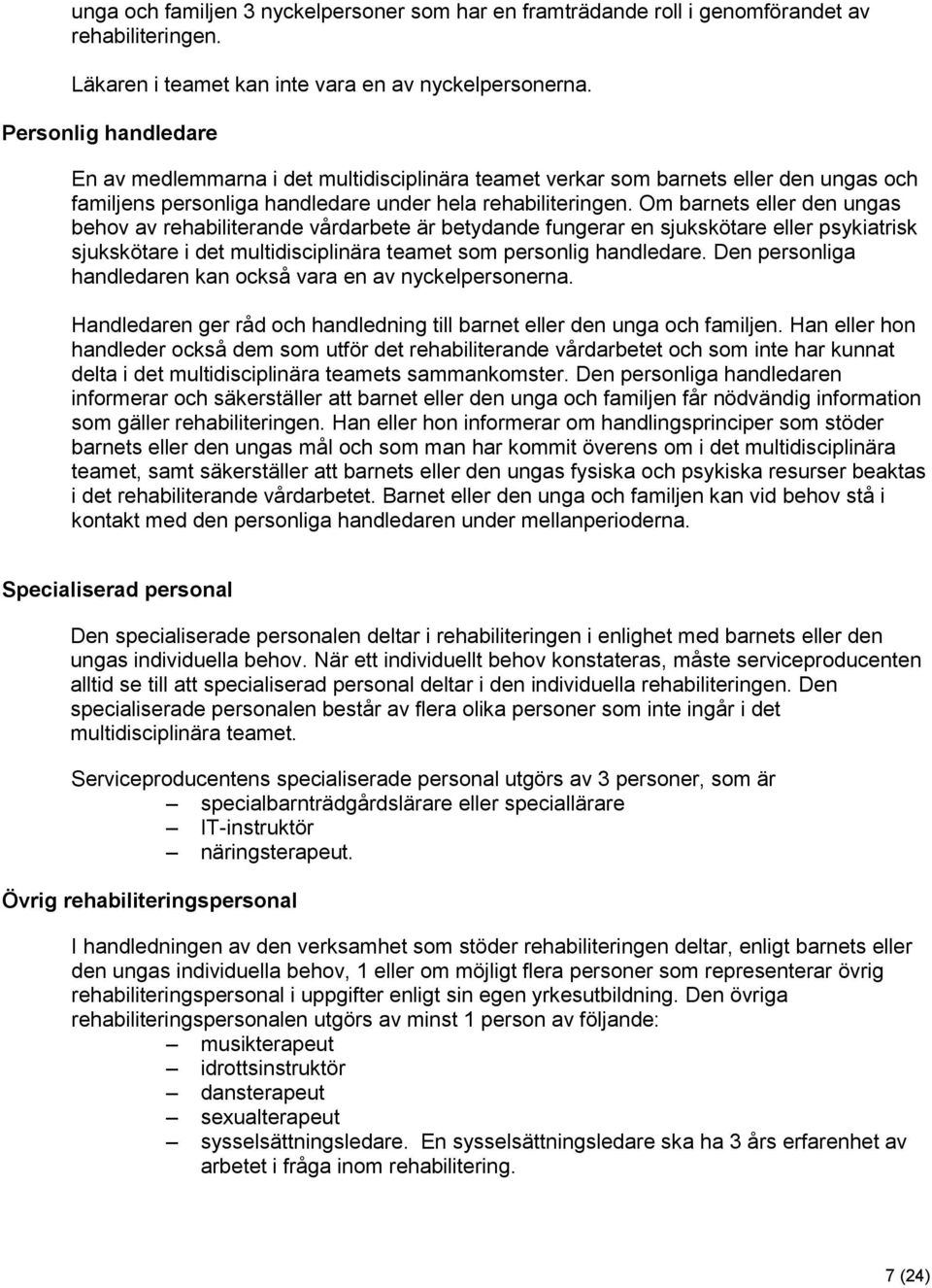Om barnets eller den ungas behov av rehabiliterande vårdarbete är betydande fungerar en sjukskötare eller psykiatrisk sjukskötare i det multidisciplinära teamet som personlig handledare.