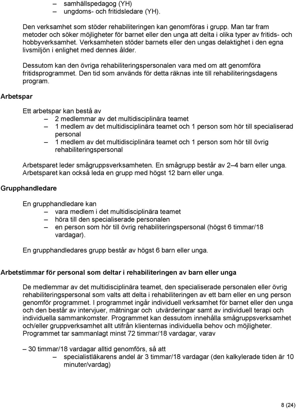 Verksamheten stöder barnets eller den ungas delaktighet i den egna livsmiljön i enlighet med dennes ålder.