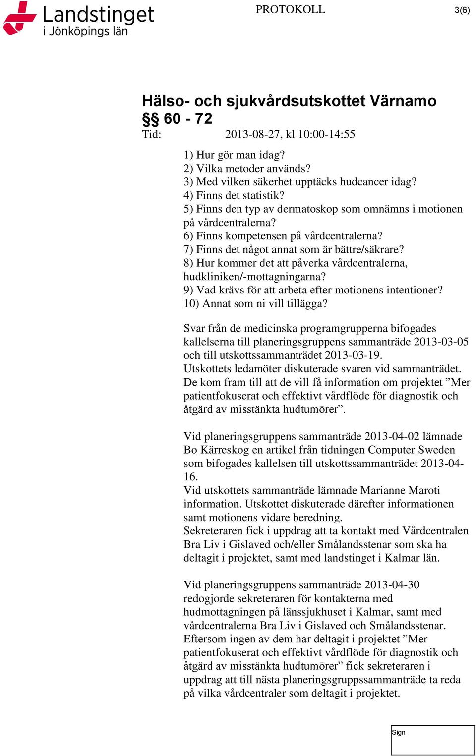 8) Hur kommer det att påverka vårdcentralerna, hudkliniken/-mottagningarna? 9) Vad krävs för att arbeta efter motionens intentioner? 10) Annat som ni vill tillägga?