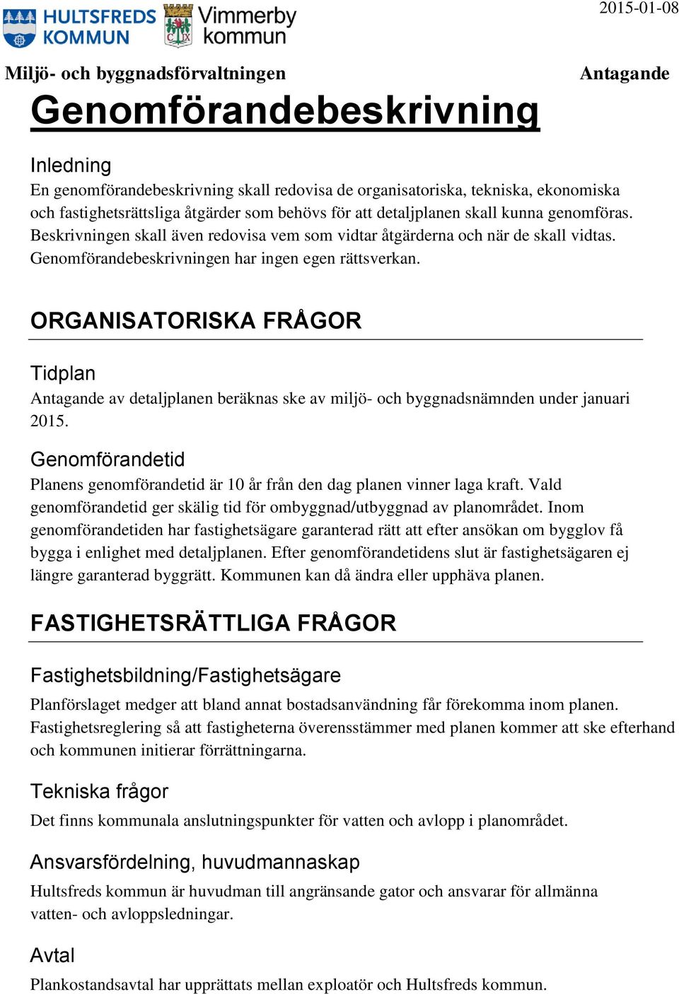 ORGANISATORISKA FRÅGOR Tidplan av detaljplanen beräknas ske av miljö- och byggnadsnämnden under januari 2015. Genomförandetid Planens genomförandetid är 10 år från den dag planen vinner laga kraft.