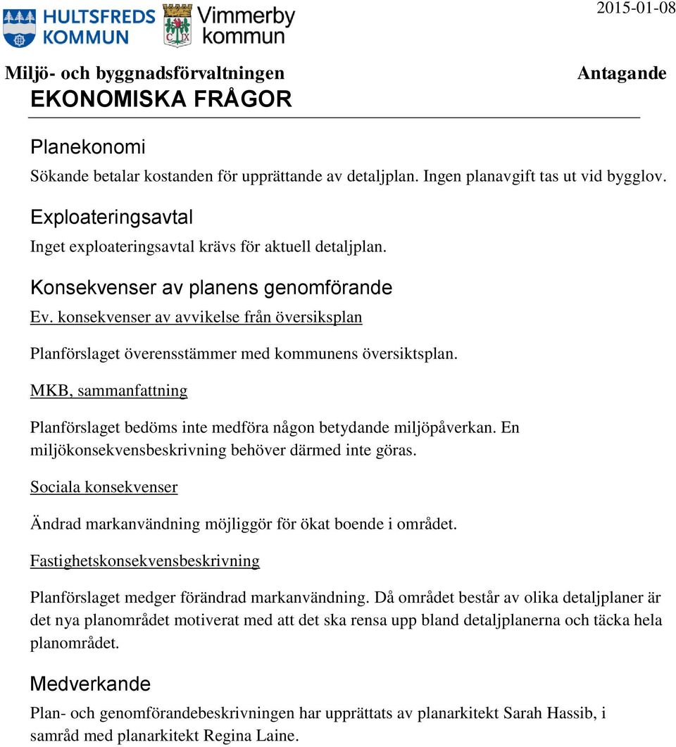 MKB, sammanfattning Planförslaget bedöms inte medföra någon betydande miljöpåverkan. En miljökonsekvensbeskrivning behöver därmed inte göras.