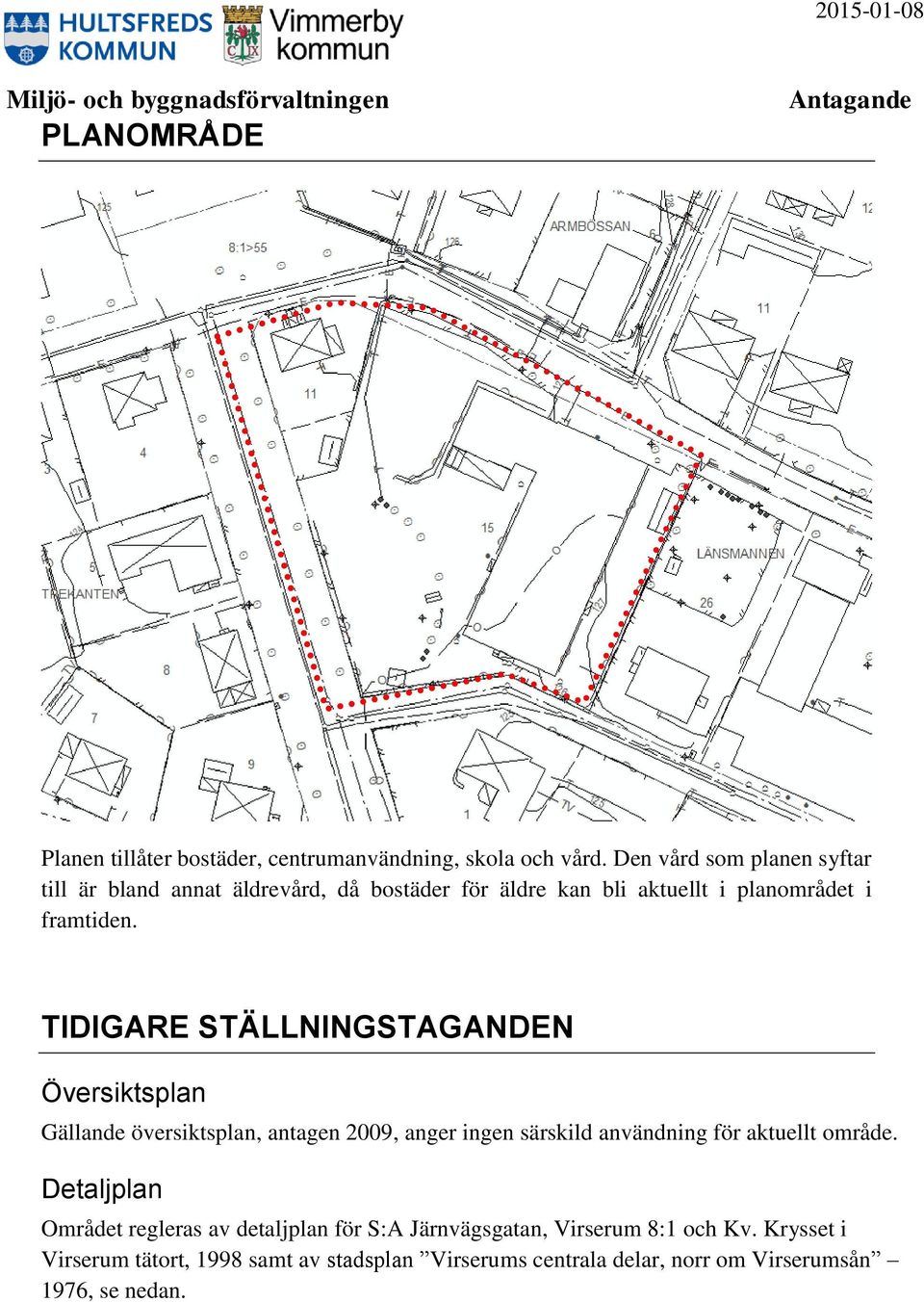 TIDIGARE STÄLLNINGSTAGANDEN Översiktsplan Gällande översiktsplan, antagen 2009, anger ingen särskild användning för aktuellt område.