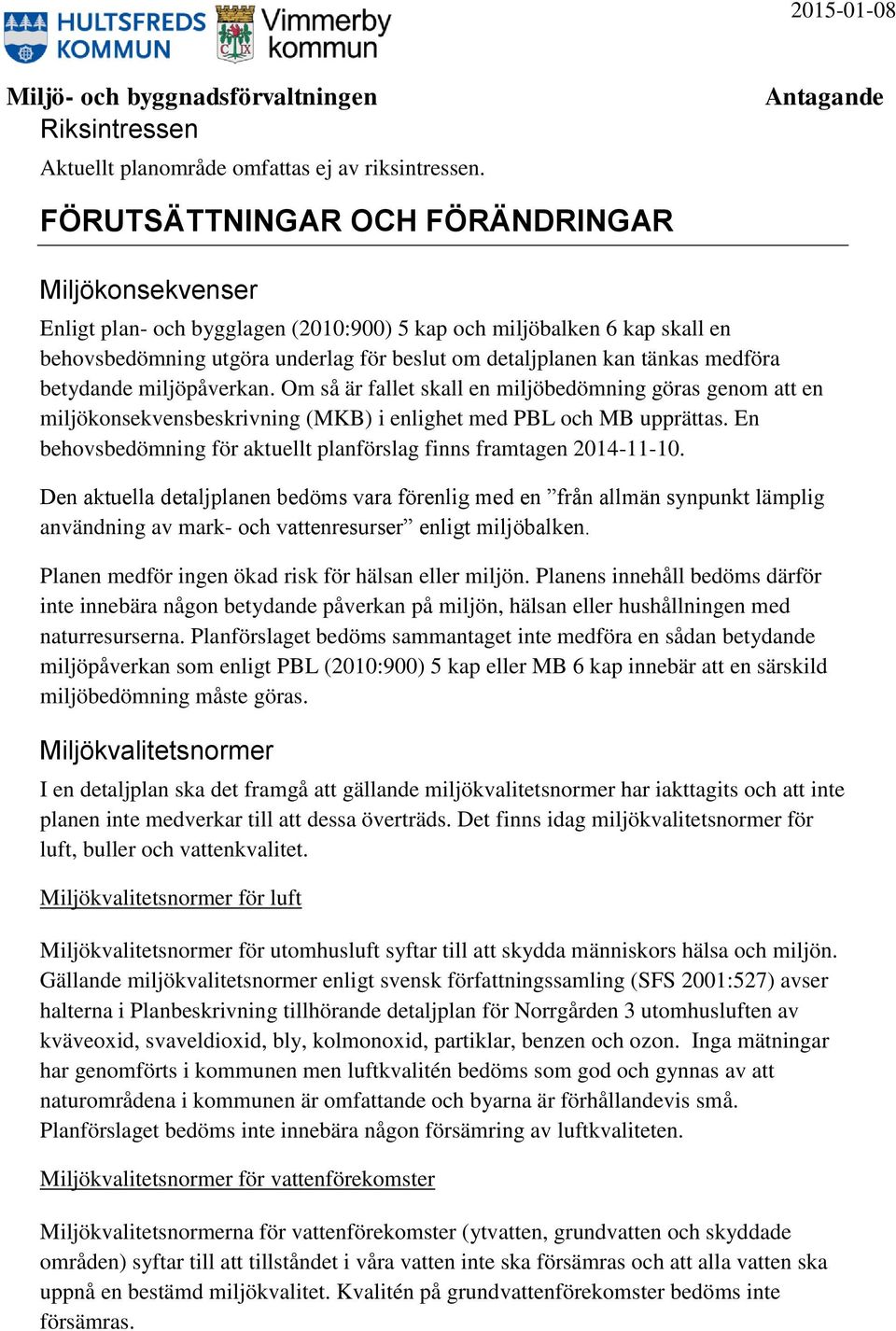 medföra betydande miljöpåverkan. Om så är fallet skall en miljöbedömning göras genom att en miljökonsekvensbeskrivning (MKB) i enlighet med PBL och MB upprättas.