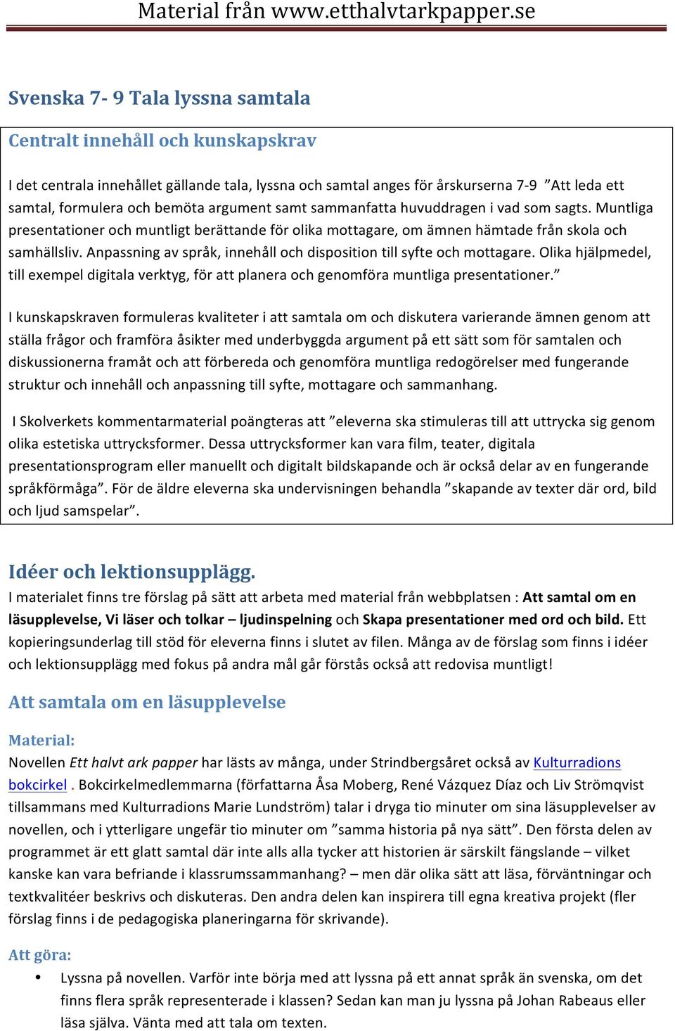 Anpassning av språk, innehåll och disposition till syfte och mottagare. Olika hjälpmedel, till exempel digitala verktyg, för att planera och genomföra muntliga presentationer.