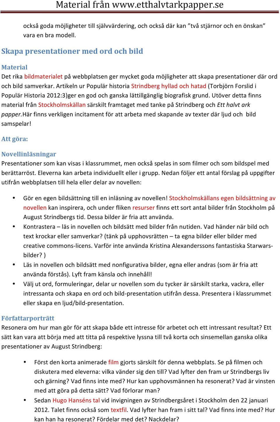 Artikeln ur Populär historia Strindberg hyllad och hatad (Torbjörn Forslid i Populär Historia 2012:3)ger en god och ganska lättillgänglig biografisk grund.