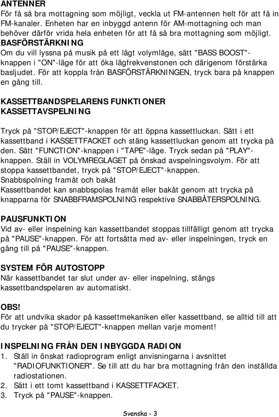 BASFÖRSTÄRKNING Om du vill lyssna på musik på ett lågt volymläge, sätt "BASS BOOST"- knappen i "ON"-läge för att öka lågfrekvenstonen och därigenom förstärka basljudet.