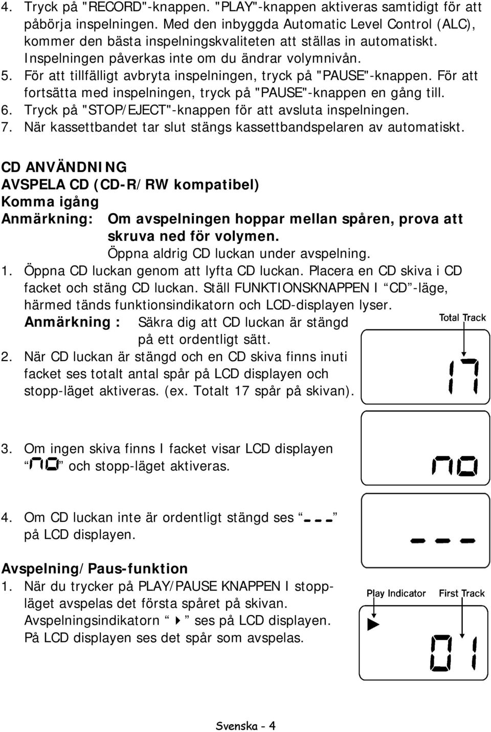 För att tillfälligt avbryta inspelningen, tryck på "PAUSE"-knappen. För att fortsätta med inspelningen, tryck på "PAUSE"-knappen en gång till. 6.