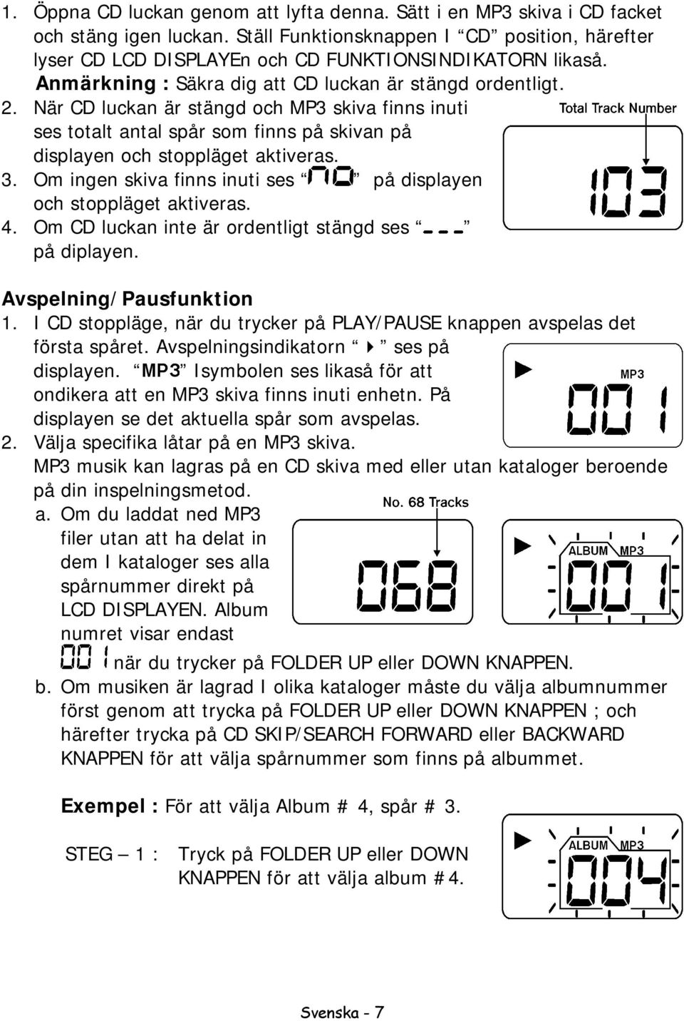 När CD luckan är stängd och MP3 skiva finns inuti ses totalt antal spår som finns på skivan på displayen och stoppläget aktiveras. 3.