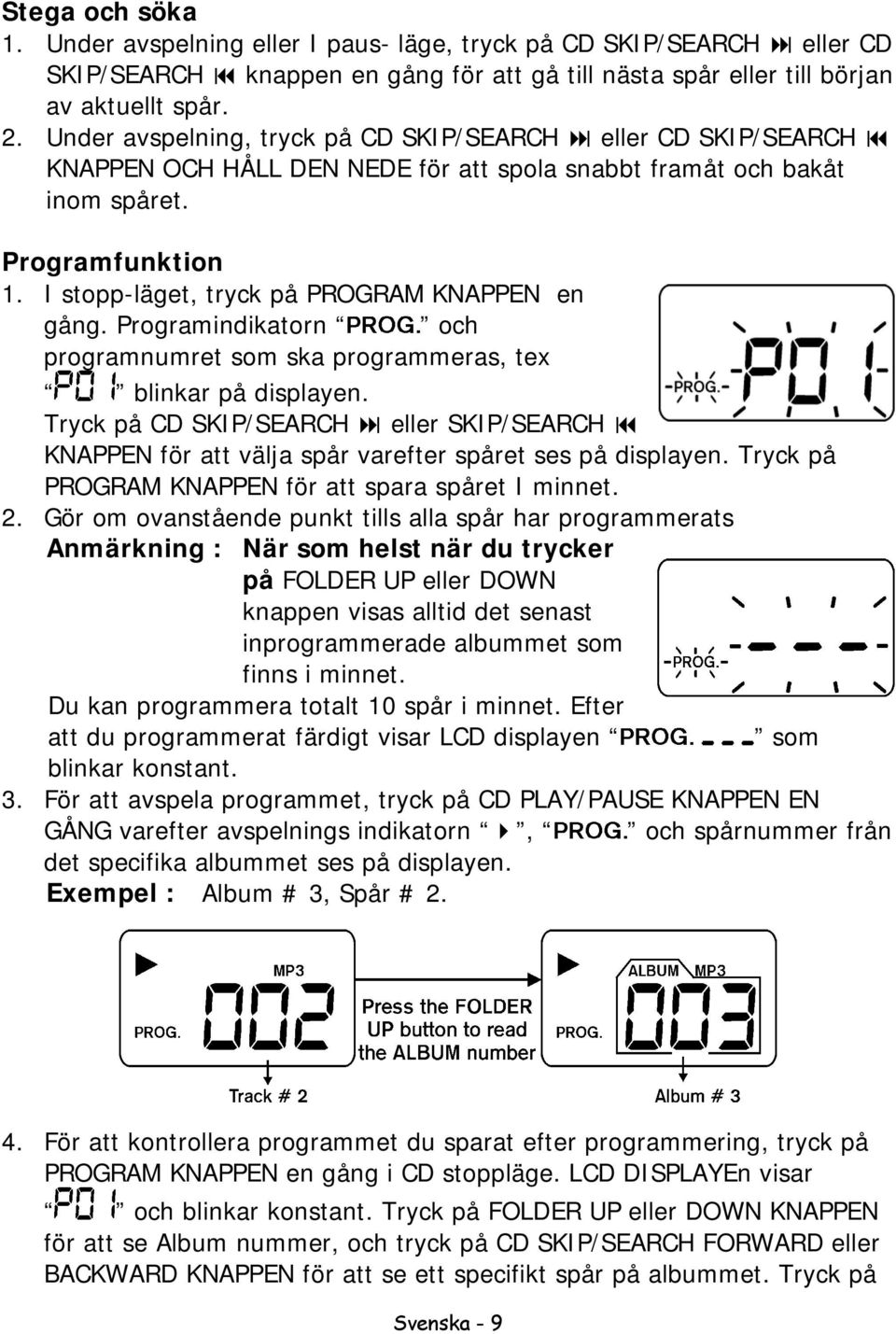I stopp-läget, tryck på PROGRAM KNAPPEN en gång. Programindikatorn och programnumret som ska programmeras, tex blinkar på displayen.