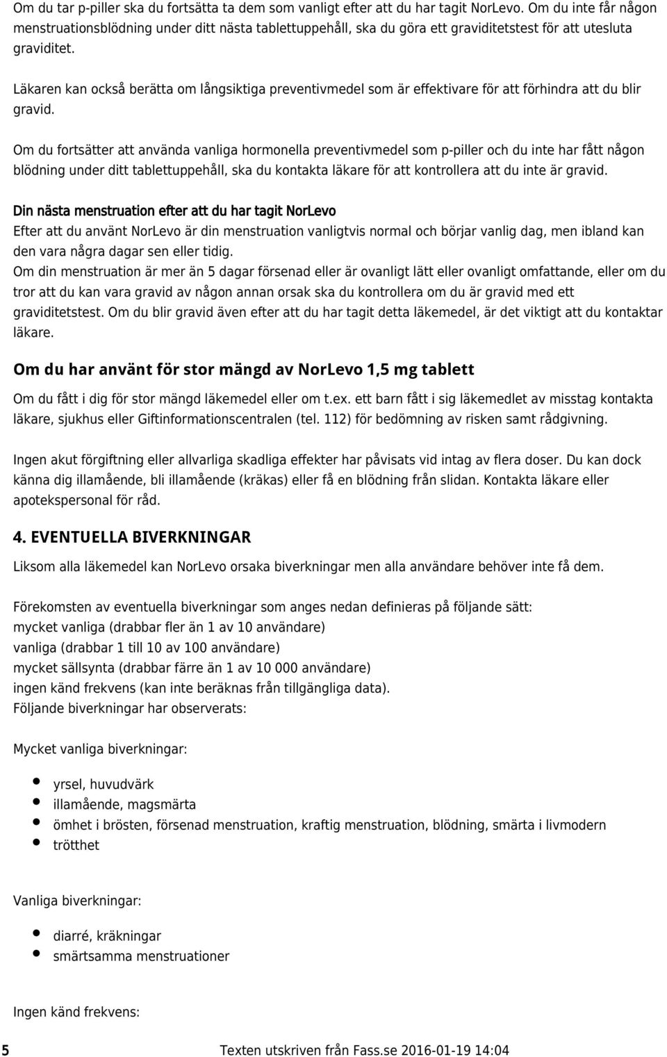 Läkaren kan också berätta om långsiktiga preventivmedel som är effektivare för att förhindra att du blir gravid.