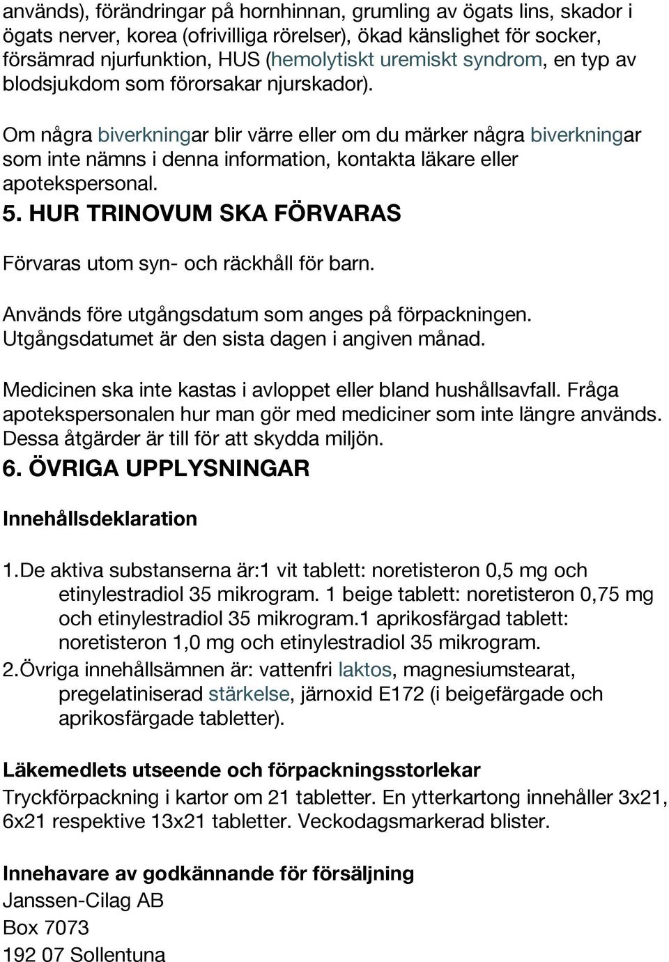 Om några biverkningar blir värre eller om du märker några biverkningar som inte nämns i denna information, kontakta läkare eller apotekspersonal. 5.