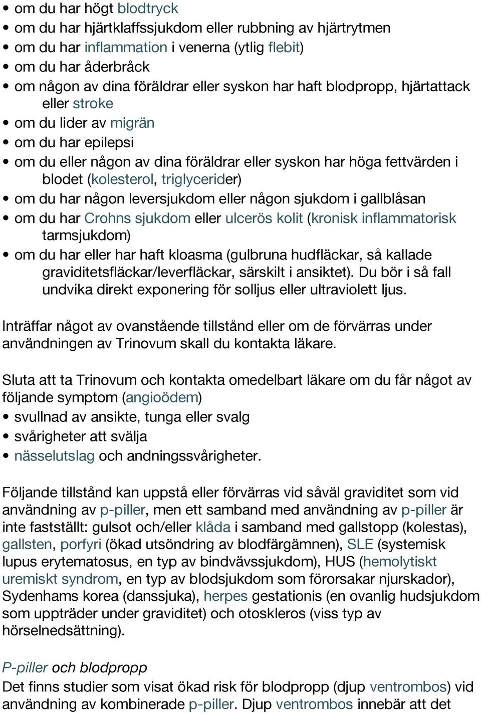 någon leversjukdom eller någon sjukdom i gallblåsan om du har Crohns sjukdom eller ulcerös kolit (kronisk inflammatorisk tarmsjukdom) om du har eller har haft kloasma (gulbruna hudfläckar, så kallade