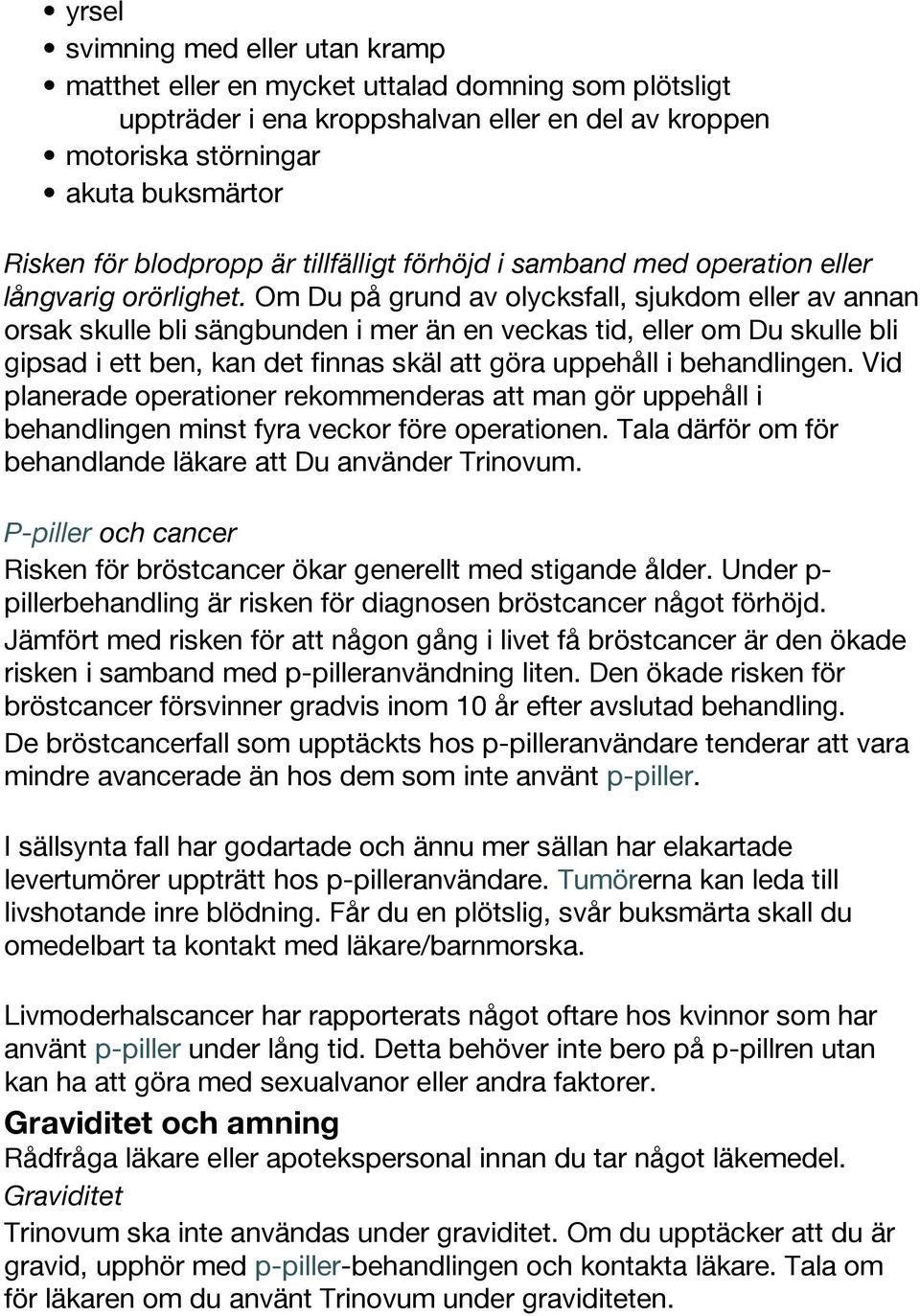 Om Du på grund av olycksfall, sjukdom eller av annan orsak skulle bli sängbunden i mer än en veckas tid, eller om Du skulle bli gipsad i ett ben, kan det finnas skäl att göra uppehåll i behandlingen.