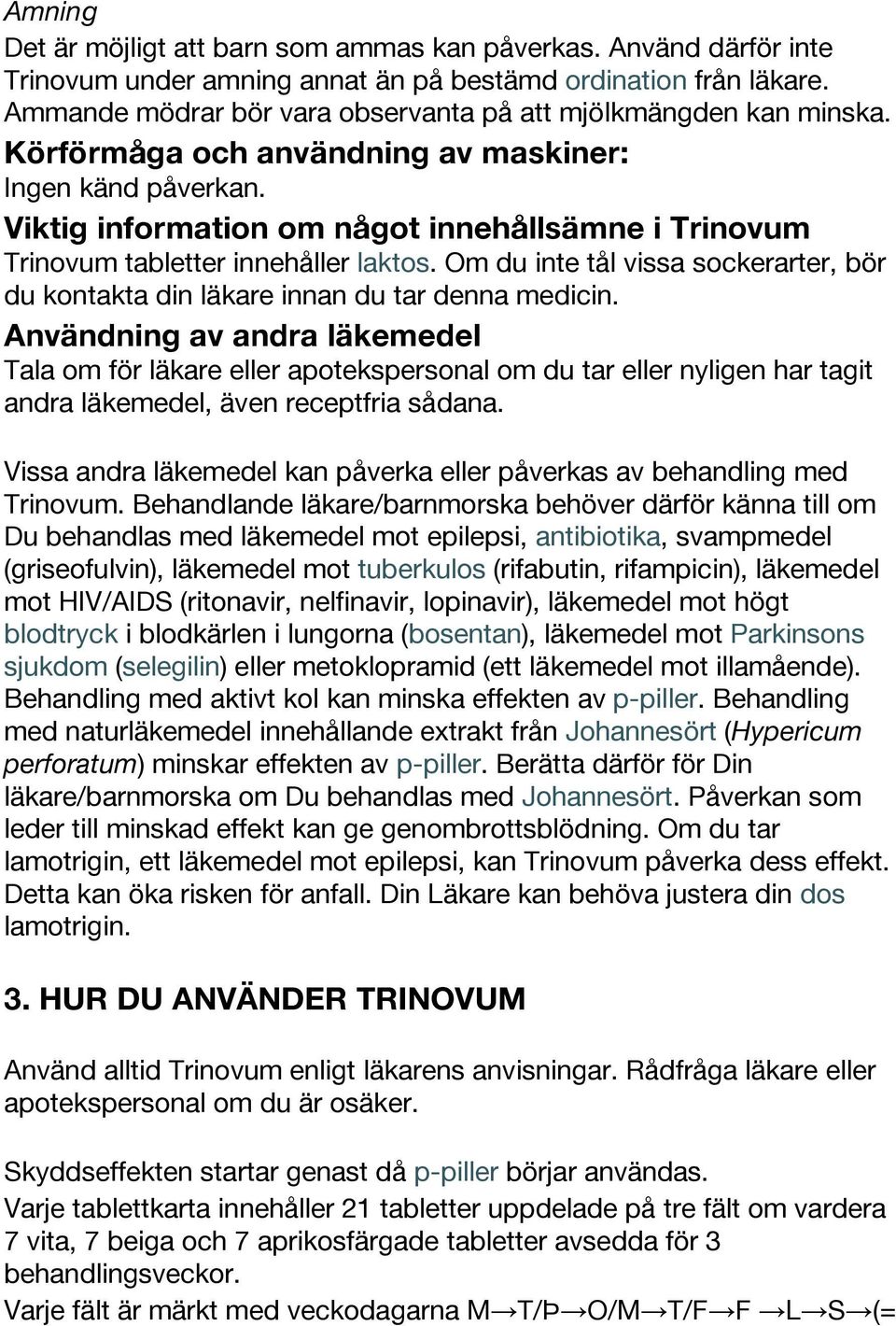 Viktig information om något innehållsämne i Trinovum Trinovum tabletter innehåller laktos. Om du inte tål vissa sockerarter, bör du kontakta din läkare innan du tar denna medicin.