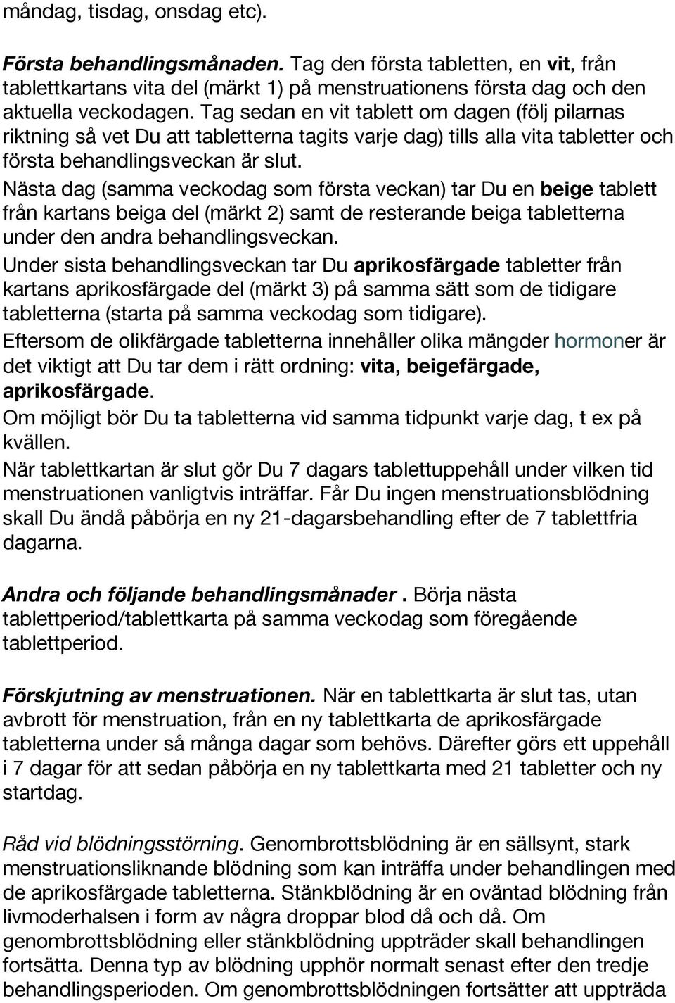 Nästa dag (samma veckodag som första veckan) tar Du en beige tablett från kartans beiga del (märkt 2) samt de resterande beiga tabletterna under den andra behandlingsveckan.