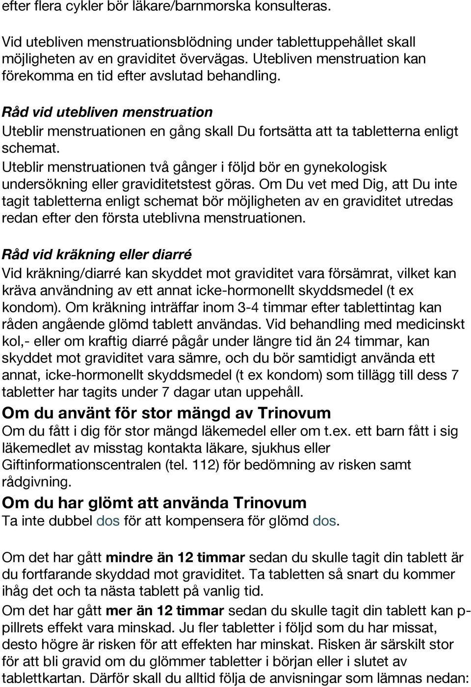 Uteblir menstruationen två gånger i följd bör en gynekologisk undersökning eller graviditetstest göras.