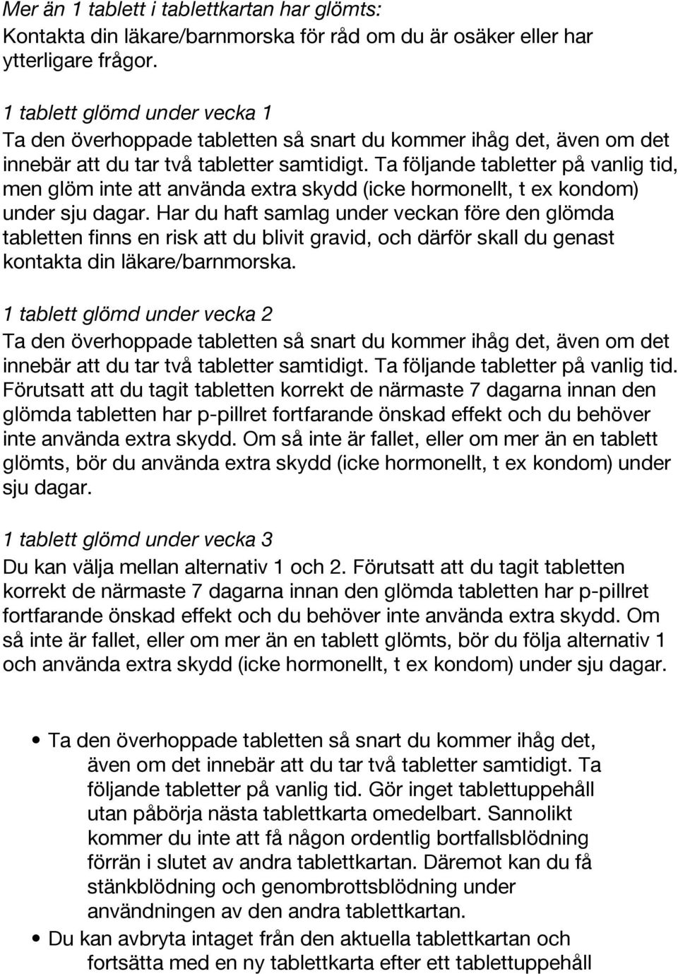 Ta följande tabletter på vanlig tid, men glöm inte att använda extra skydd (icke hormonellt, t ex kondom) under sju dagar.