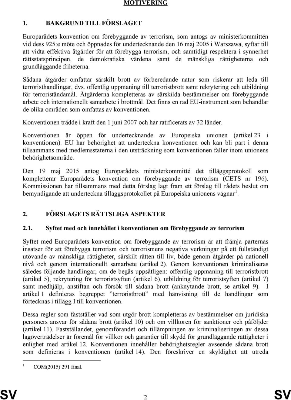 till att vidta effektiva åtgärder för att förebygga terrorism, och samtidigt respektera i synnerhet rättsstatsprincipen, de demokratiska värdena samt de mänskliga rättigheterna och grundläggande