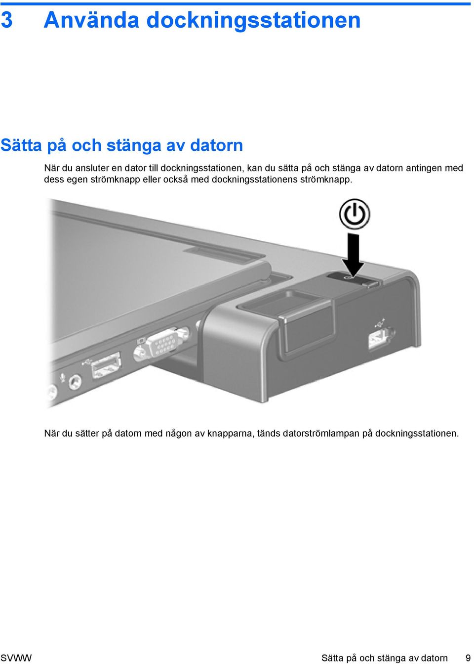 strömknapp eller också med dockningsstationens strömknapp.