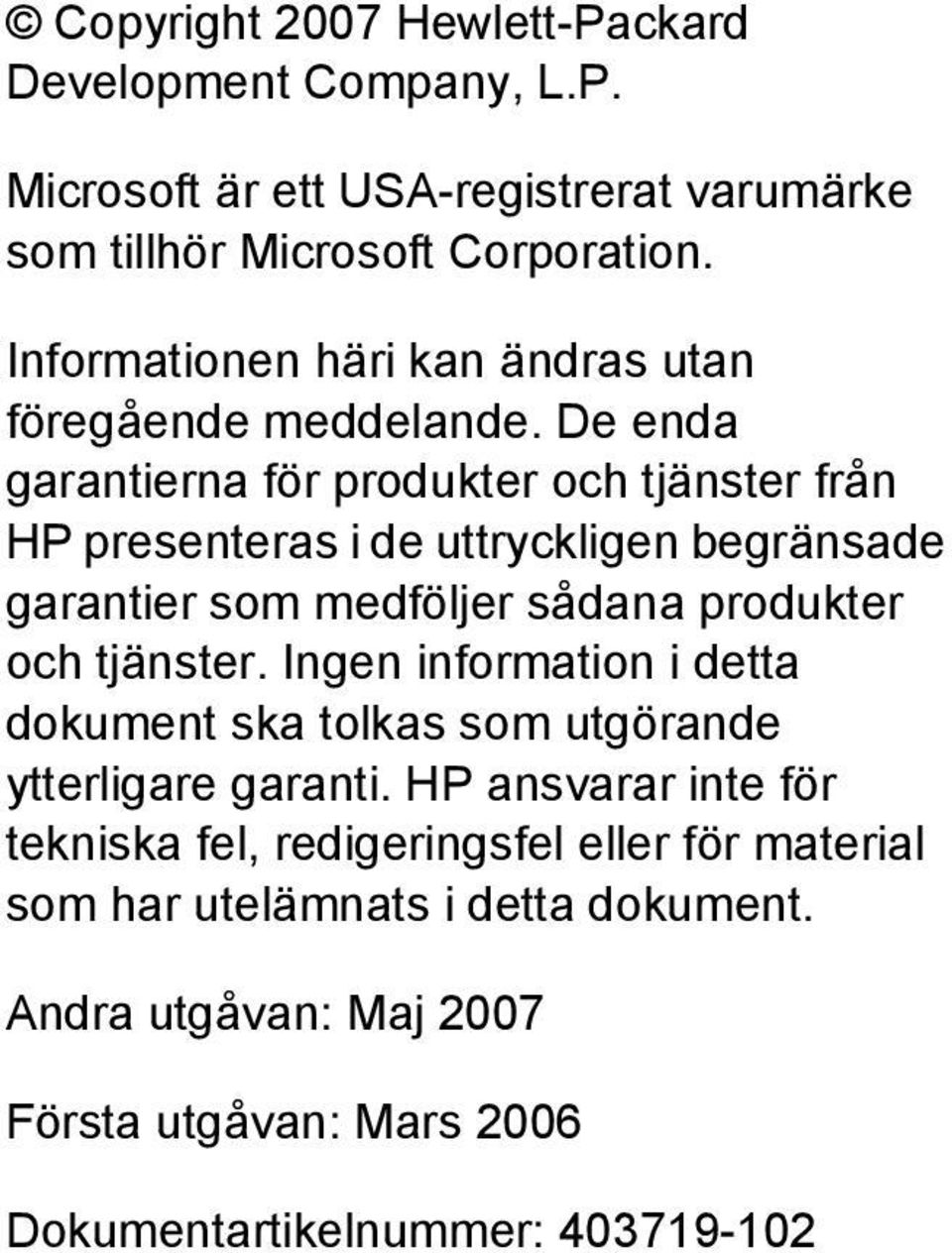 De enda garantierna för produkter och tjänster från HP presenteras i de uttryckligen begränsade garantier som medföljer sådana produkter och tjänster.