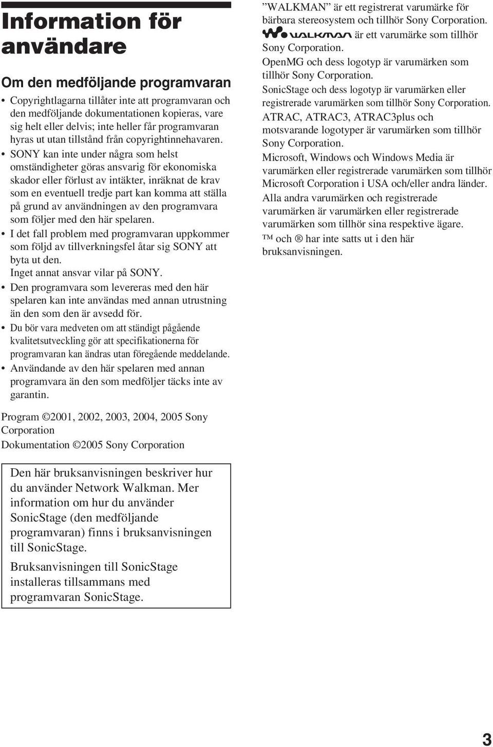 SONY kan inte under några som helst omständigheter göras ansvarig för ekonomiska skador eller förlust av intäkter, inräknat de krav som en eventuell tredje part kan komma att ställa på grund av