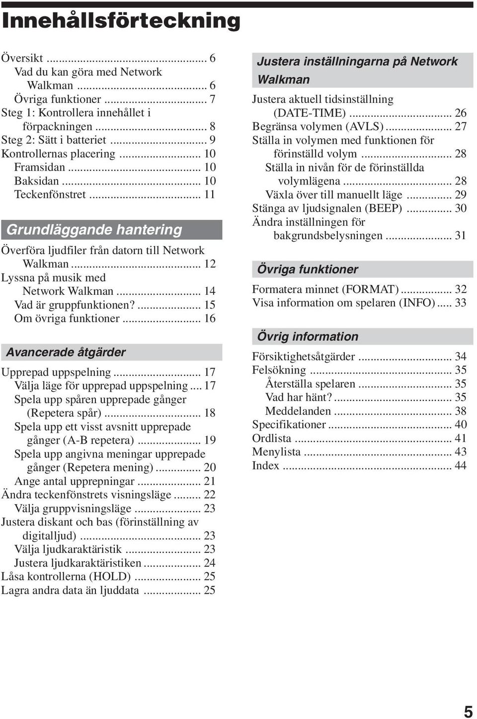 .. 12 Lyssna på musik med Network Walkman... 14 Vad är gruppfunktionen?... 15 Om övriga funktioner... 16 Avancerade åtgärder Upprepad uppspelning... 17 Välja läge för upprepad uppspelning.