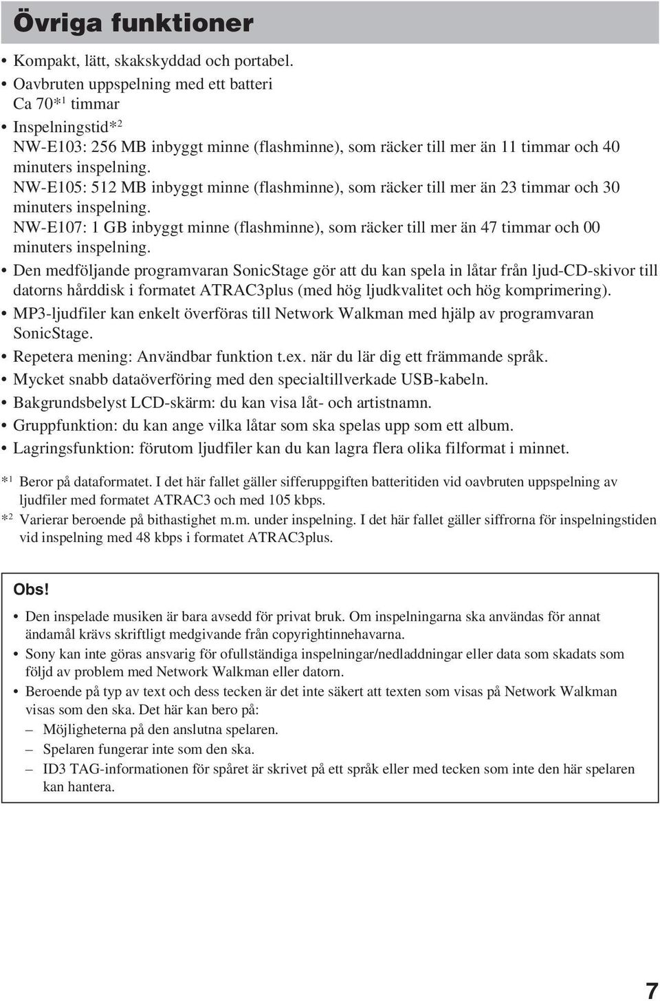 NW-E105: 512 MB inbyggt minne (flashminne), som räcker till mer än 23 timmar och 30 minuters inspelning.