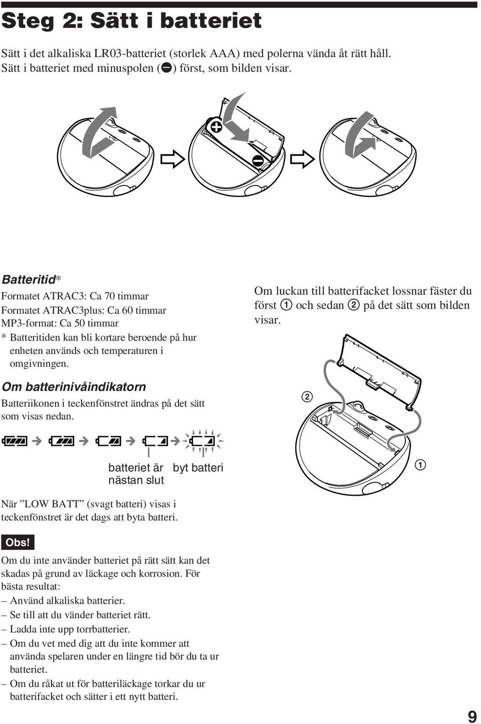 Om batterinivåindikatorn Batteriikonen i teckenfönstret ändras på det sätt som visas nedan. Om luckan till batterifacket lossnar fäster du först 1 och sedan 2 på det sätt som bilden visar.