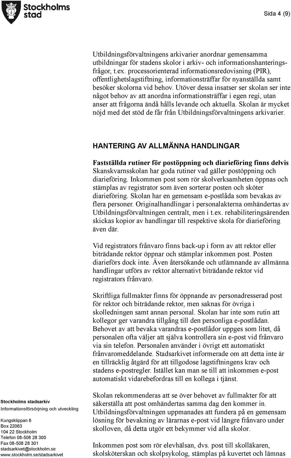 Utöver dessa insatser ser skolan ser inte något behov av att anordna informationsträffar i egen regi, utan anser att frågorna ändå hålls levande och aktuella.