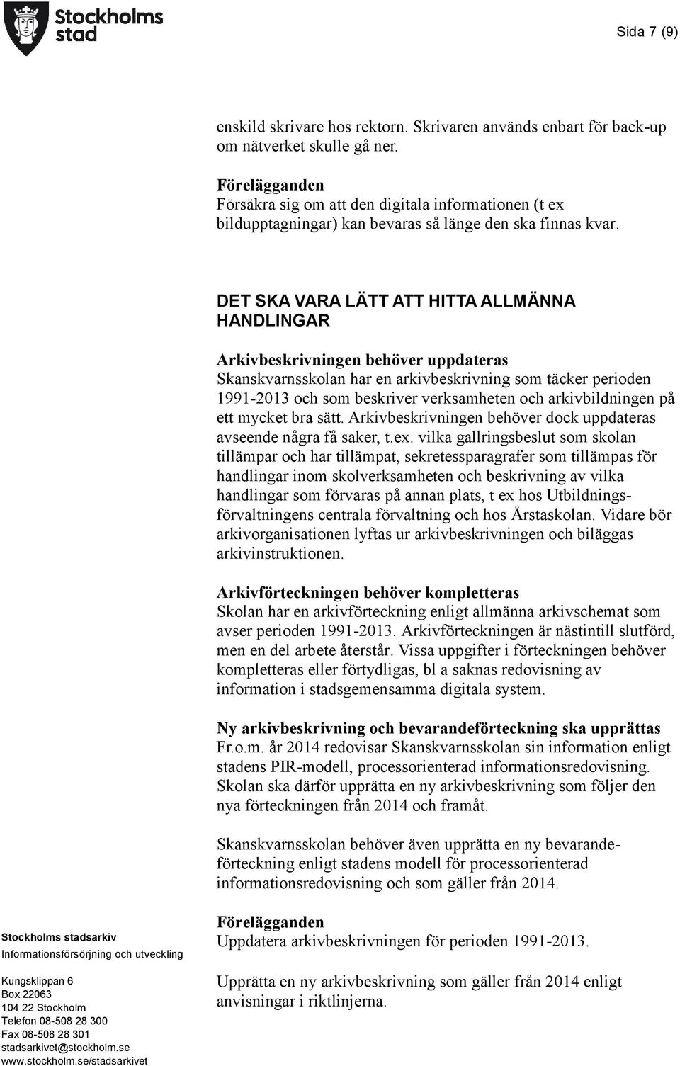 DET SKA VARA LÄTT ATT HITTA ALLMÄNNA HANDLINGAR Arkivbeskrivningen behöver uppdateras Skanskvarnsskolan har en arkivbeskrivning som täcker perioden 1991-2013 och som beskriver verksamheten och