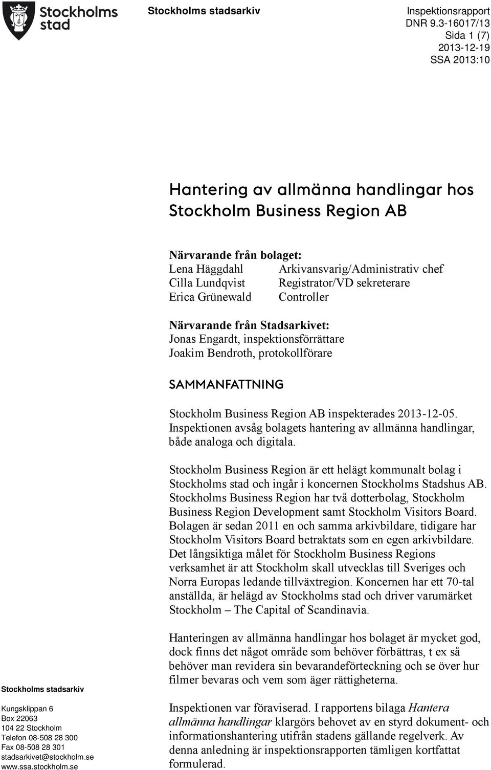 Registrator/VD sekreterare Erica Grünewald Controller Närvarande från Stadsarkivet: Jonas Engardt, inspektionsförrättare Joakim Bendroth, protokollförare SAMMANFATTNING Stockholm Business Region AB