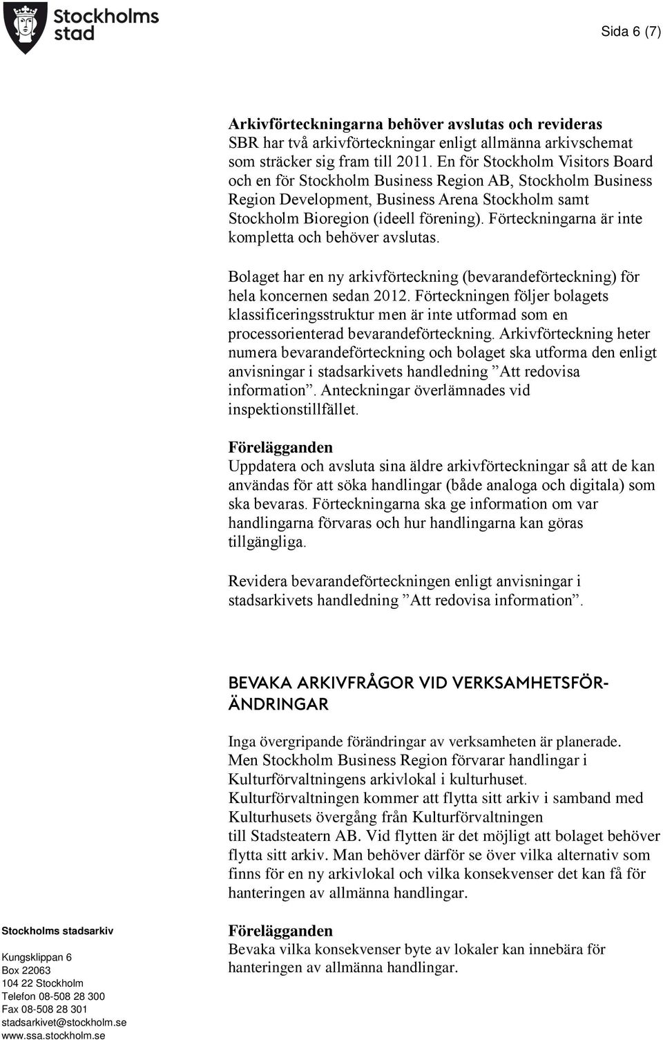 Förteckningarna är inte kompletta och behöver avslutas. Bolaget har en ny arkivförteckning (bevarandeförteckning) för hela koncernen sedan 2012.