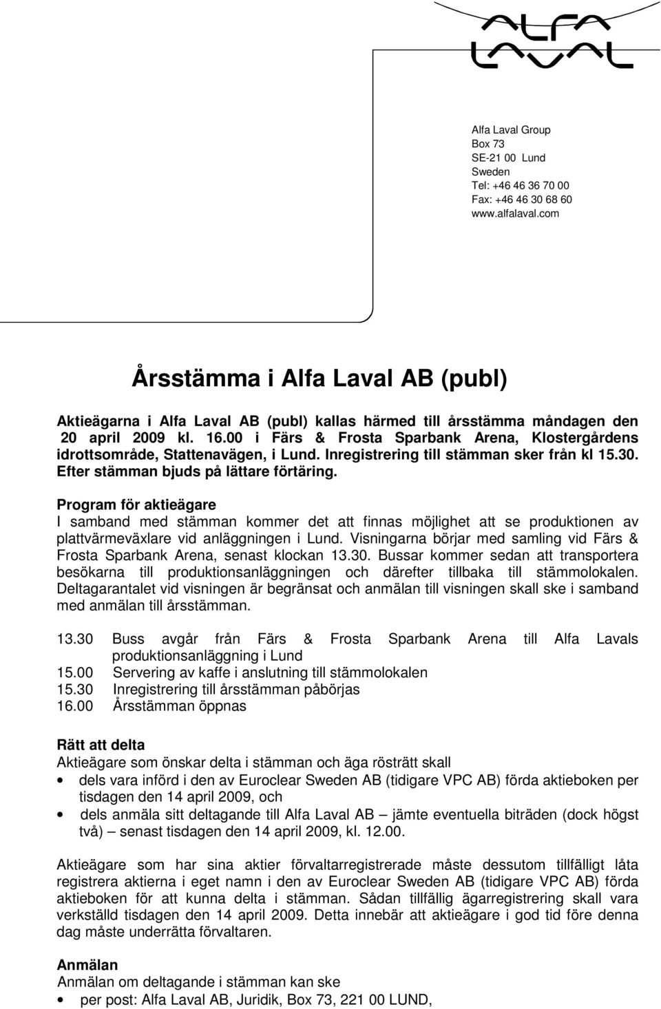 Program för aktieägare I samband med stämman kommer det att finnas möjlighet att se produktionen av plattvärmeväxlare vid anläggningen i Lund.