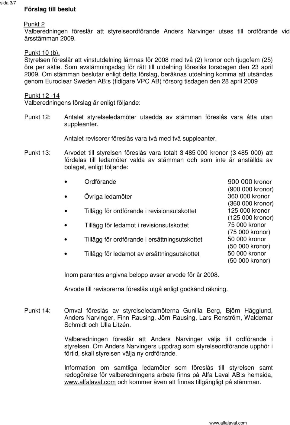 Om stämman beslutar enligt detta förslag, beräknas utdelning komma att utsändas genom Euroclear Sweden AB:s (tidigare VPC AB) försorg tisdagen den 28 april 2009 Punkt 12-14 Valberedningens förslag är
