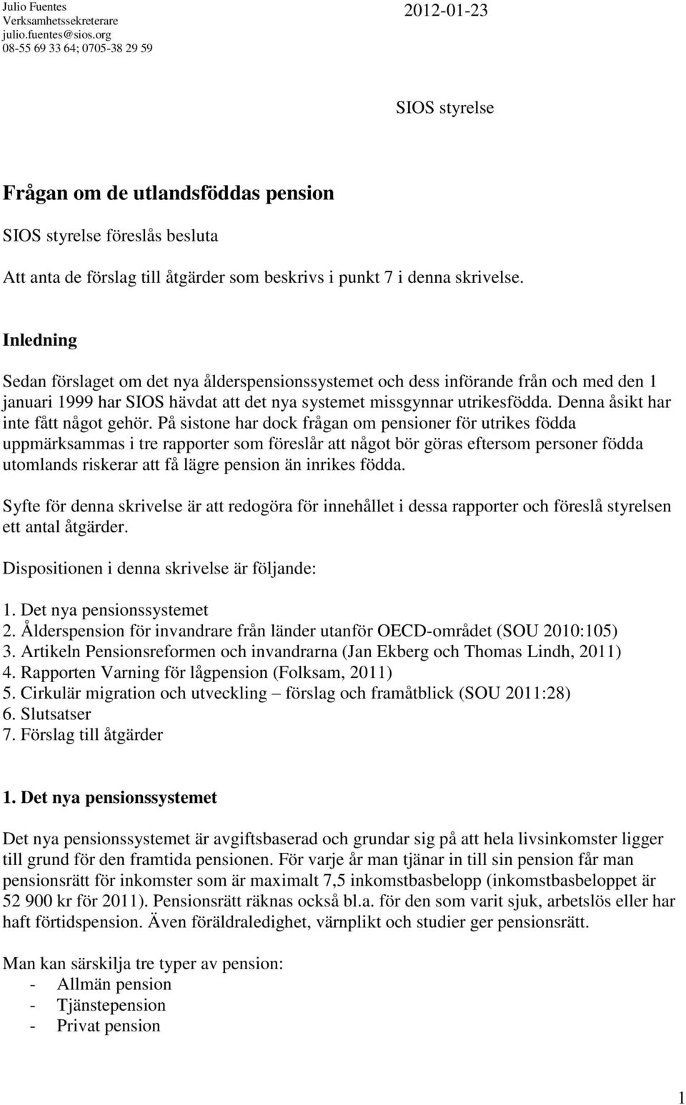 Inledning Sedan förslaget om det nya ålderspensionssystemet och dess införande från och med den 1 januari 1999 har SIOS hävdat att det nya systemet missgynnar utrikesfödda.