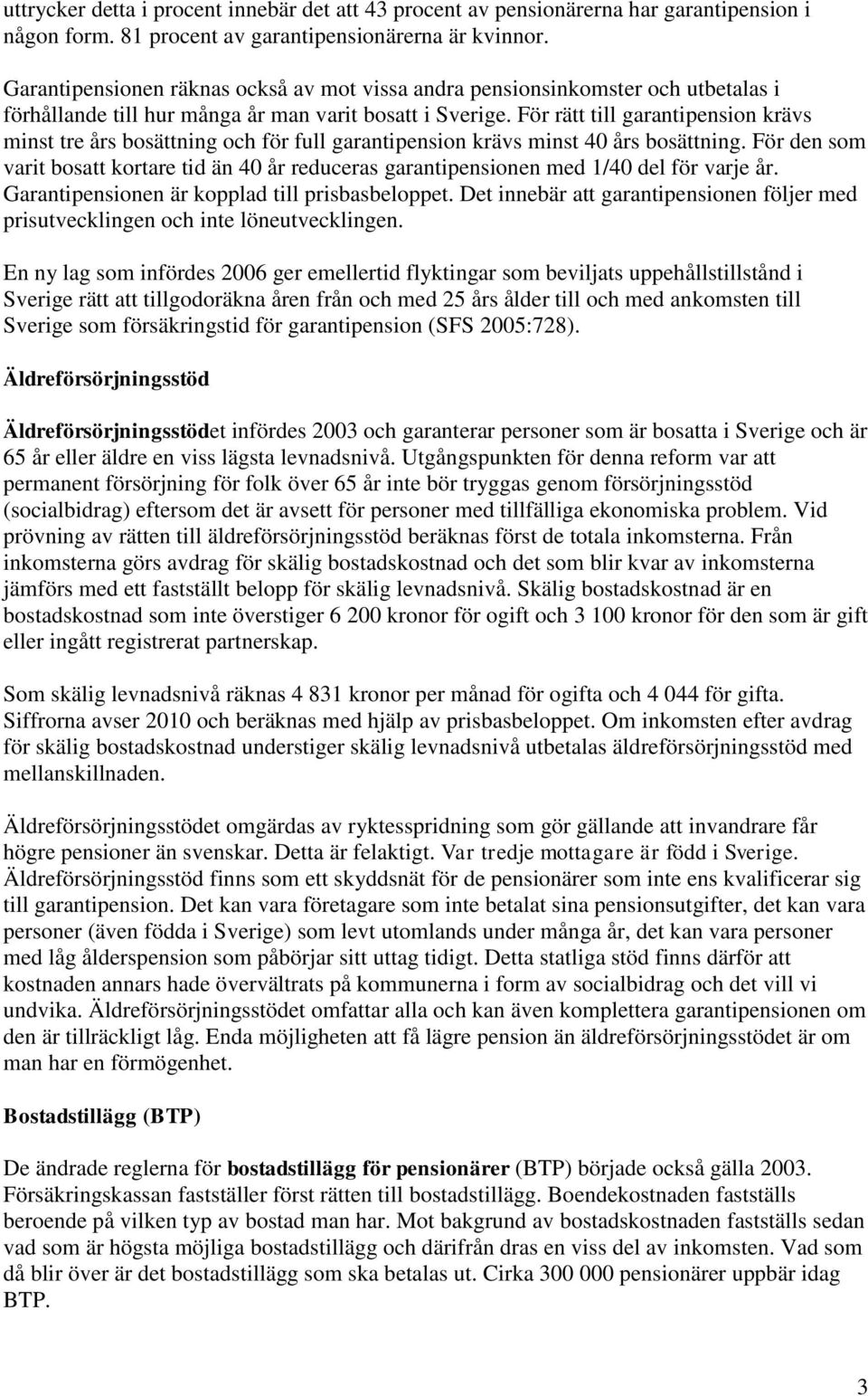 För rätt till garantipension krävs minst tre års bosättning och för full garantipension krävs minst 40 års bosättning.