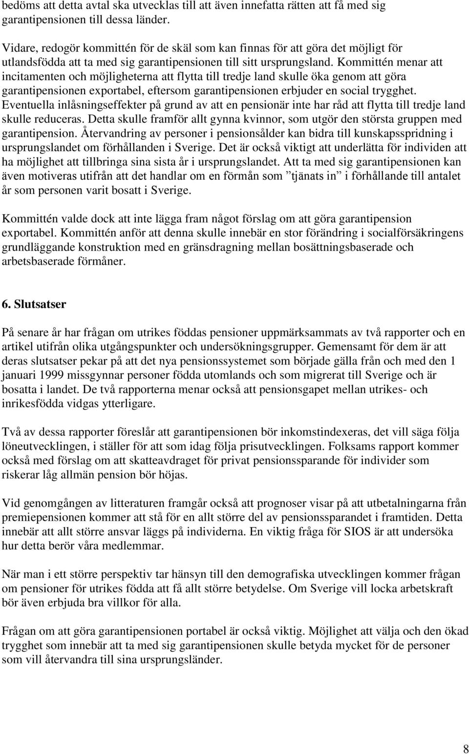 Kommittén menar att incitamenten och möjligheterna att flytta till tredje land skulle öka genom att göra garantipensionen exportabel, eftersom garantipensionen erbjuder en social trygghet.