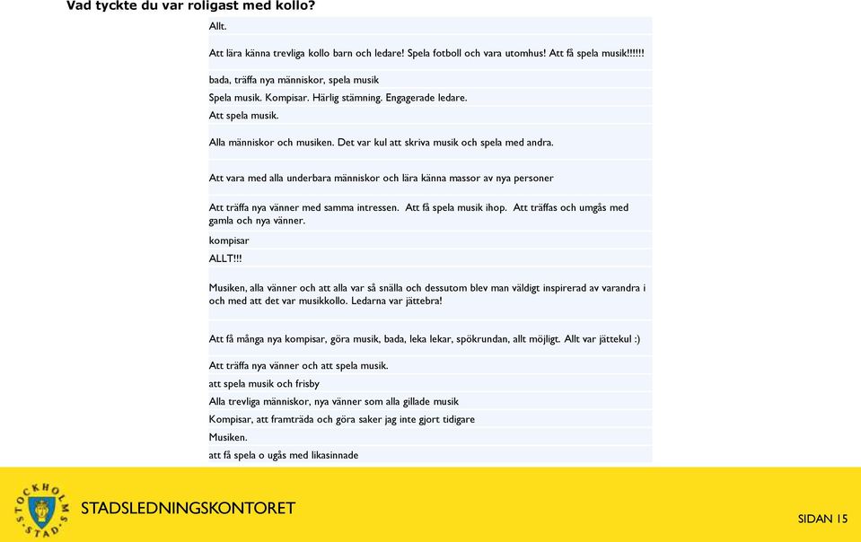 Att vara med alla underbara människor och lära känna massor av nya personer Att träffa nya vänner med samma intressen. Att få spela musik ihop. Att träffas och umgås med gamla och nya vänner.