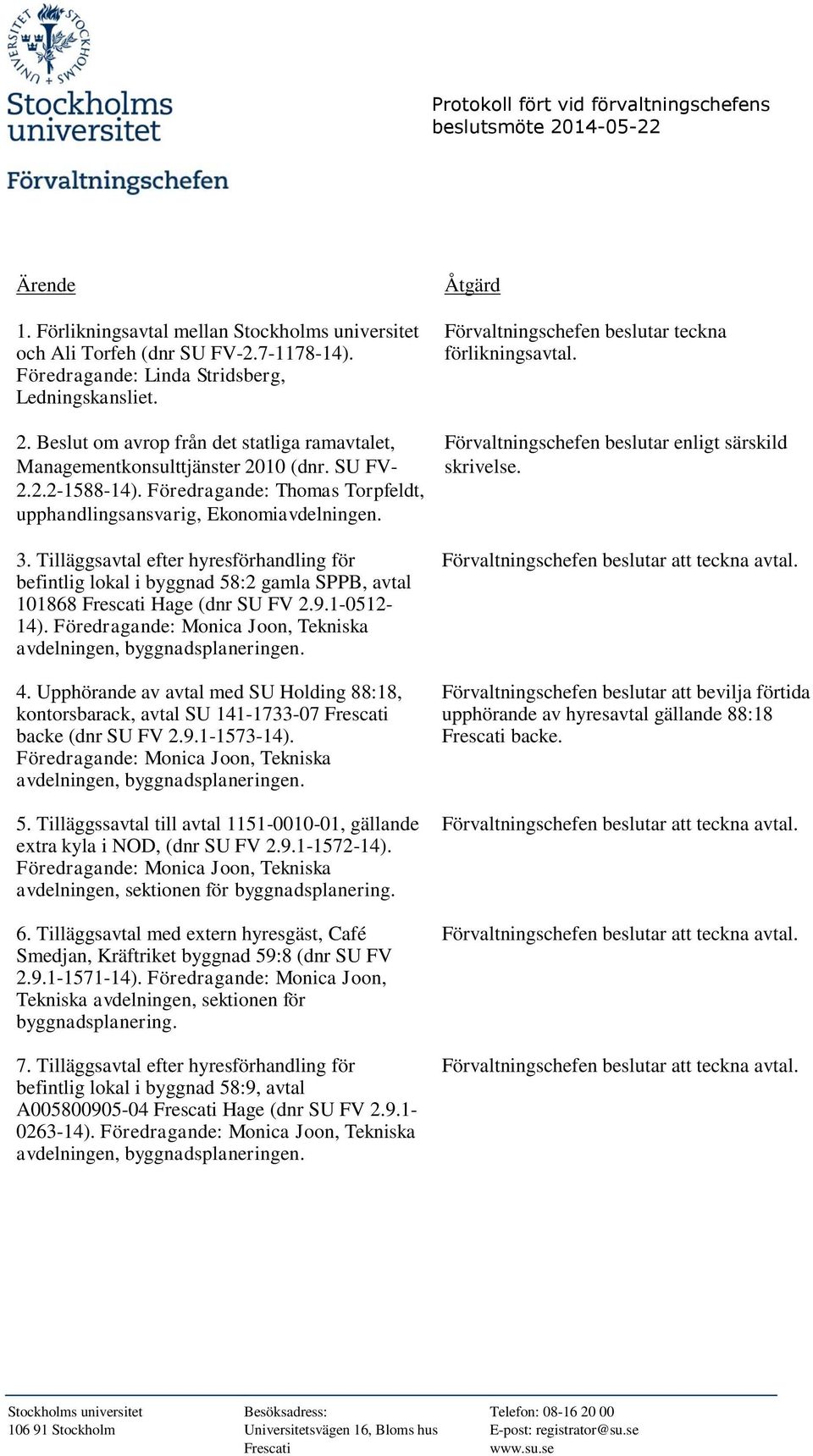 Tilläggsavtal efter hyresförhandling för befintlig lokal i byggnad 58:2 gamla SPPB, avtal 101868 Hage (dnr SU FV 2.9.1-0512- 14). Föredragande: Monica Joon, Tekniska avdelningen, byggnadsplaneringen.