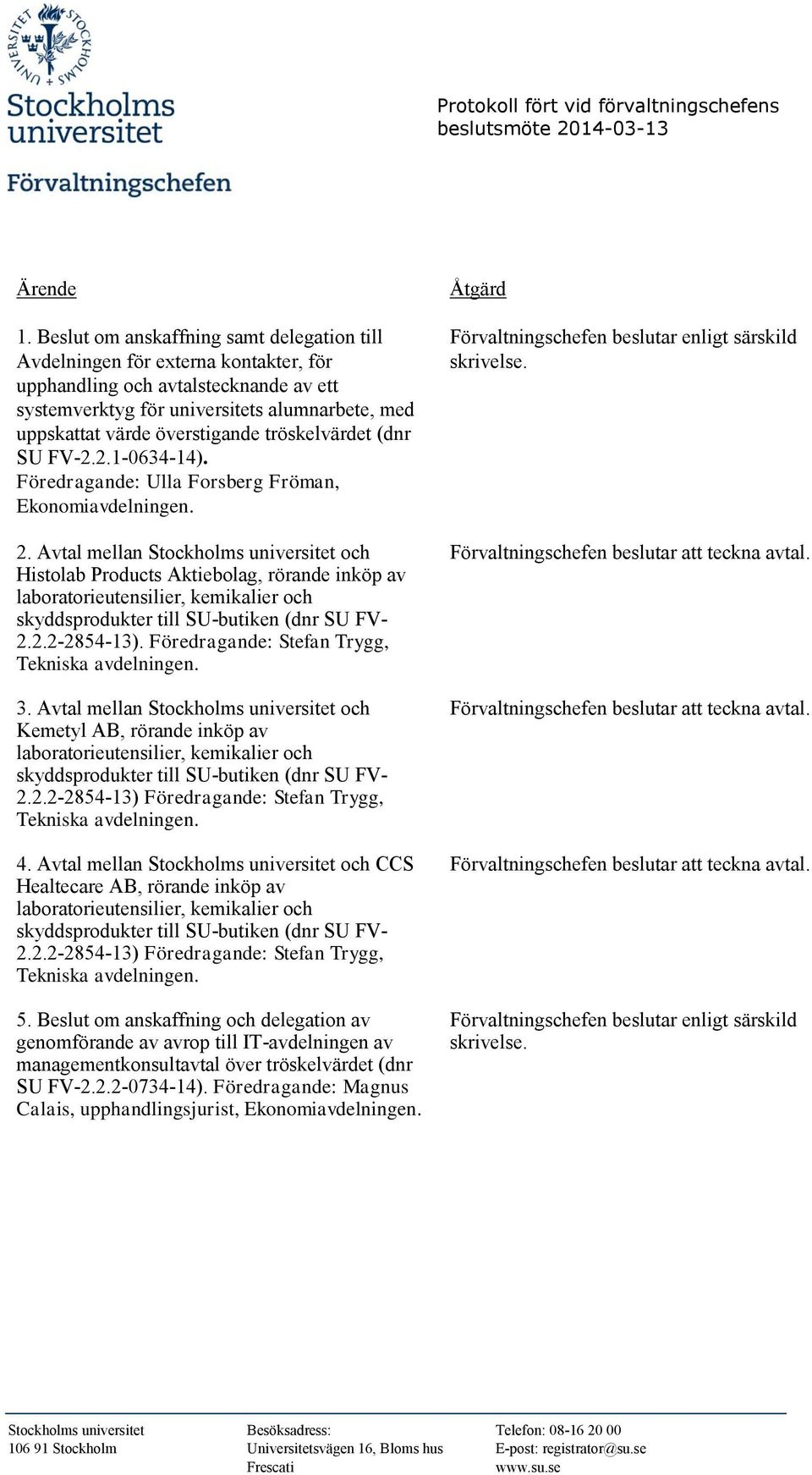 tröskelvärdet (dnr SU FV-2.2.1-0634-14). Föredragande: Ulla Forsberg Fröman, Ekonomiavdelningen. 2. Avtal mellan Stockholms universitet och Histolab Products Aktiebolag, rörande inköp av 2.2.2-2854-13).