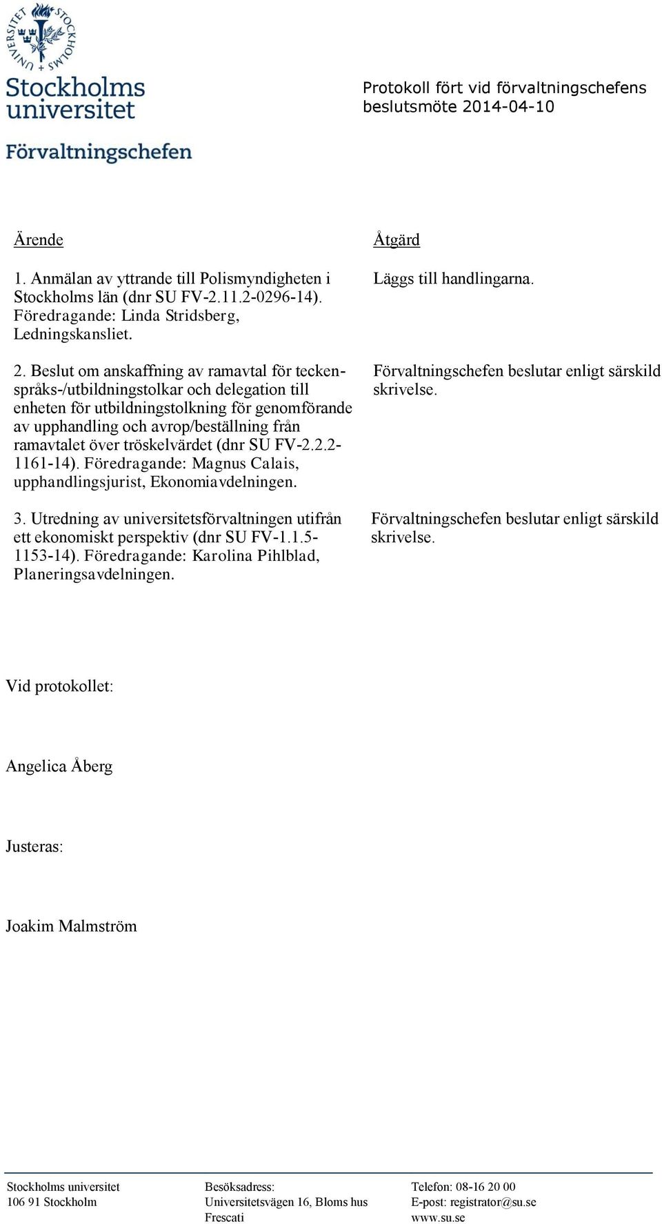avrop/beställning från ramavtalet över tröskelvärdet (dnr SU FV-2.2.2-1161-14). Föredragande: Magnus Calais, upphandlingsjurist, Ekonomiavdelningen. 3.