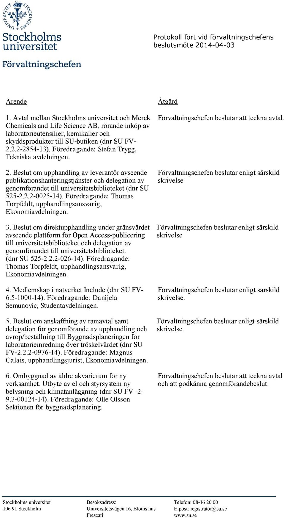 Föredragande: Thomas Torpfeldt, upphandlingsansvarig, Ekonomiavdelningen. 3.