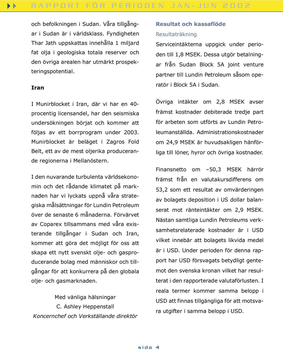 Iran I Munirblocket i Iran, där vi har en 40- procentig licensandel, har den seismiska undersökningen börjat och kommer att följas av ett borrprogram under 2003.